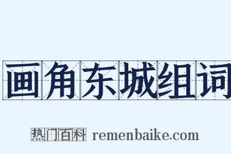 画角东城组词是什么意思的图片